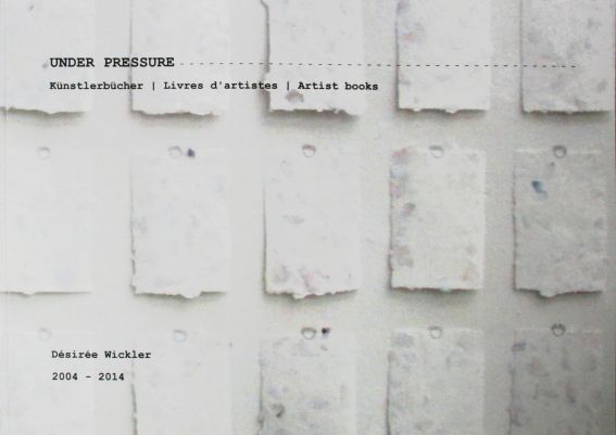 Under pressure | Künstlerbücher, Désirée Wickler 2004 - 2014
